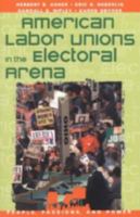 American Labor Unions in the Electoral Arena (People, Passions, and Power) 0847688666 Book Cover