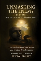 Unmasking the Enemy: How Satan Deceives Even the Faithful: A Personal Journey of Faith, Healing, and Spiritual Transformation B0G1Z8BY7S Book Cover