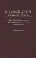 In Search of the Unequivocal: The Political Economy of Measurement in U.S. Labor Market Policy 0275963217 Book Cover