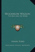 Woodrow Wilson: The Man And His Work 1162758430 Book Cover