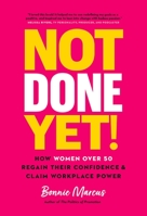 Not Done Yet!: How Women Over 50 Regain Their Confidence and Claim Workplace Power 1989603785 Book Cover