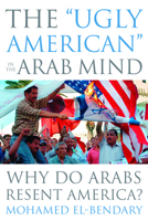 The "Ugly American" in the Arab Mind: Why Do Arabs Resent America? 1597976733 Book Cover