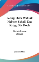 Fanny, Oder Wat Sik Hebben Schall, Dat Kriggt Sik Doch: Nebst Glossar (1869) 1104055104 Book Cover