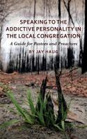 Speaking to the Addictive Personality in the Local Congregation: A Guide for Pastors and Preachers 1497542588 Book Cover