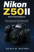 NIKON Z50II BENUTZERHANDBUCH: Eine Schritt-für-Schritt-Anleitung für Kameraeinstellungen, Fokusmodi, Belichtung, Bildkomposition und filmische Videoaufnahmen (German Edition) B0HFH4CYYK Book Cover