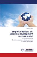 Empirical review on: Brazilian development success model: Empirical review on:Brazilian development success model A lesson for Ethiopia 6202800879 Book Cover
