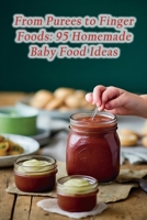 From Purees to Finger Foods: 95 Homemade Baby Food Ideas B0CHLC1JYN Book Cover