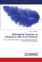 Aboriginal Tourism in Canada in the 21st Century: Has it preserved tradition and provided opportunities or reinforced stereotypes? 3838350502 Book Cover