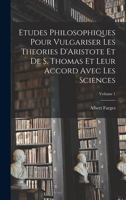 Etudes Philosophiques Pour Vulgariser Les Theories D'Aristote Et De S. Thomas Et Leur Accord Avec Les Sciences; Volume 1 127230311X Book Cover