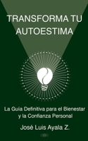 TRANSFORMA TU AUTOESTIMA: La Guía Definitiva para el Bienestar y la Confianza Personal (DESARROLLO HUMANO) (Spanish Edition) B0DNFGYNLD Book Cover
