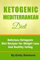 The Ketogenic Mediterranean Diet: Healthy and Delicious Ketogenic Mediterranean Diet Recipes For Extreme Weight Loss 9657736641 Book Cover