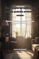 Cinq minutes de méditation pour les patients atteints de cancer: 30 jours de réflexions empreintes de foi pour la force, la paix et l'espoir (French Edition) B0GL99BFNT Book Cover