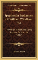 Speeches In Parliament Of William Windham V2: To Which Is Prefixed Some Account Of His Life 1164044036 Book Cover