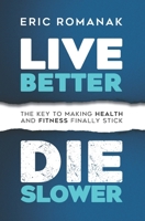 Live Better Die Slower: The Key To Making Health and Fitness Finally Stick 1094674648 Book Cover