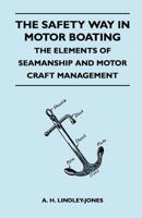 The Safety Way in Motor Boating - The Elements of Seamanship and Motor Craft Management 1447411781 Book Cover