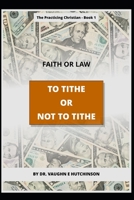 TO TITHE OR NOT TO TITHE: Faith or Law 1674418183 Book Cover