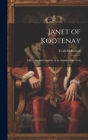 Janet of Kootenay: Life, Love and Laughter in an Arcady of the West 1020280530 Book Cover
