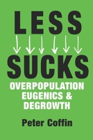 Less Sucks: Overpopulation, Eugenics, and Degrowth B0BMZY1SHX Book Cover