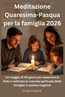 Meditazione Quaresima-Pasqua per la famiglia 2026: Un viaggio di 46 giorni per esplorare la fede e coltivare la crescita spirituale della famiglia in questa stagione (Italian Edition) B0GPVHWXQS Book Cover