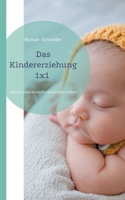Das Kindererziehung 1x1: Was Du beachten solltest, wenn Du das erste Kind bekommen hast (German Edition) 3769356047 Book Cover