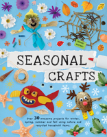 Seasonal Crafts: Over 30 Awesome Projects for Winter, Spring, Summer and Fall Using Nature and Recycled Household Items 1914087666 Book Cover