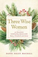 Three Wise Women: 40 Devotions Celebrating Advent with Mary, Elizabeth, and Anna 1640608052 Book Cover