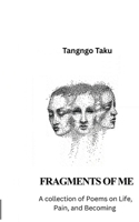 Fragments Of Me: A collection of Poems on Life, Pain, and Becoming B0GFFRNSWW Book Cover