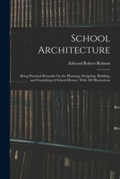 School Architecture: Being Practical Remarks On the Planning, Designing, Building, and Furnishing of School-Houses. With 300 Illustrations 1016263139 Book Cover