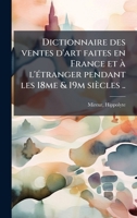 Dictionnaire des ventes d'art faites en France et Ã l'Ã(c)tranger pendant les 18me & 19m siècles .. (French Edition) B0FJVV6R2Z Book Cover