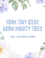 From Tiny Seeds Grow Mighty Trees 2020 - 2021 Monthly Planner: 2 Year Monthly Floral Academic Calendar Planner & Journal 1678737283 Book Cover