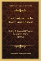 The Conjunctiva In Health And Disease: Being A Record Of Some Research Work 1165106051 Book Cover