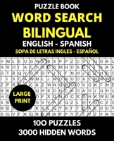 Word Search Bilingual English - Spanish (Sopa de Letras Bilingue Ingles - Español): Professional Puzzle Book for Word Find with Solutions - 100 Puzzles - 3000 Words Hidden - Learn and Have Fun. B089LCBVWW Book Cover