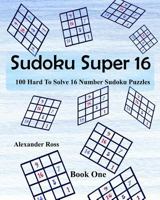 Sudoku Super 16: 100 Hard To Solve 16 Number Sudoku Puzzles 1981370927 Book Cover