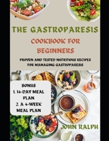 THE GASTROPARESIS COOKBOOK FOR BEGINNERS: PROVEN AND TESTED NUTRITIOUS RECIPES FOR MANAGING GASTROPARESIS B0CTYLXZDL Book Cover