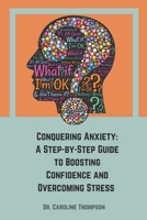 Conquering Anxiety: A Step-by-Step Guide to Boosting Confidence and Overcoming Stress. B0BP9DFC84 Book Cover