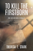 To Kill the Firstborn: For Life or Death Eternally 1638445761 Book Cover