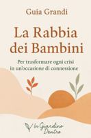 La rabbia dei bambini: Per trasformare ogni crisi in un’occasione di connesisone (Il Giardino Dentro – Genitori) B0G3NFS755 Book Cover
