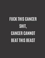 Fuck This Cancer Shit, Cancer Cannot Beat This Beast: Ruled notebook 8.5�11, journal for cancer patients best cancer patient gift 1075173221 Book Cover