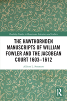 The Hawthornden Manuscripts of William Fowler and the Jacobean Court 1603-1612 0367543281 Book Cover