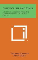 Creevey's Life And Times: A Further Selection From The Correspondence Of Thomas Creevey 1163176893 Book Cover