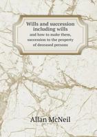 Wills and Succession Including Wills and How to Make Them, Succession to the Property of Deceased Persons 5518584148 Book Cover