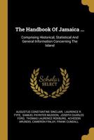 The Handbook of Jamaica ...: Comprising Historical, Statistical and General Information Concerning the Island 1010550551 Book Cover
