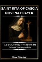 SAINT RITA OF CASCIA NOVENA PRAYER: A 9-Day Journey of Hope with the Saint of the Impossible. B0FQTKPR4L Book Cover