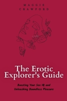 THE EROTIC EXPLORER'S GUIDE: Boosting your Sex IQ and Unleashing Boundless Pleasure B0C9SGWTNR Book Cover