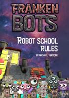 Frankenbots: Robot School Rules: Robot School Rules 173494756X Book Cover