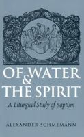Of Water and the Spirit: A Liturgical Study of Baptism 0913836109 Book Cover