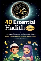40 Essential Hadith for Children (Saying of Prophet Muhammad): A Hadith Book for Children to Learn Islamic Values, Good Manners, and Moral Character from the Life of the Prophet Muhammad PBUH ( B0GN3ZXFD6 Book Cover
