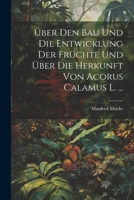 Über Den Bau Und Die Entwicklung Der Früchte Und Über Die Herkunft Von Acorus Calamus L. ... 1021925403 Book Cover