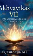 Akhyayikas VII: 100 Spiritual Stories That Stir the Soul B0G2SZPJC4 Book Cover