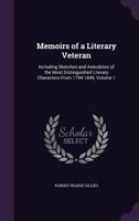 Memoirs of a Literary Veteran: Including Sketches and Anecdotes of the Most Distinguished Literary Characters from 1794-1849, Volume 1 1144875110 Book Cover